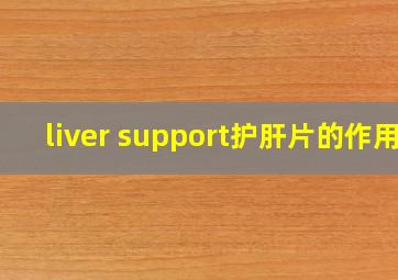 liver support护肝片的作用